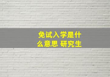 免试入学是什么意思 研究生